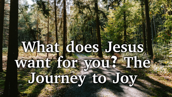What does Jesus want for you? The Journey to Joy - Rev. Dudley Hodges